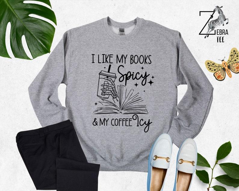 I Like My Books Spicy, My Coffee Icy Sweatshirt, Spicy Books Sweater, Skeleton Hand, Iced Coffee Sweat, Smut Lovers Gift, Book Lover Gift Hoodie and Sweater; T-shirt Cotton Polyester Womenswear Light