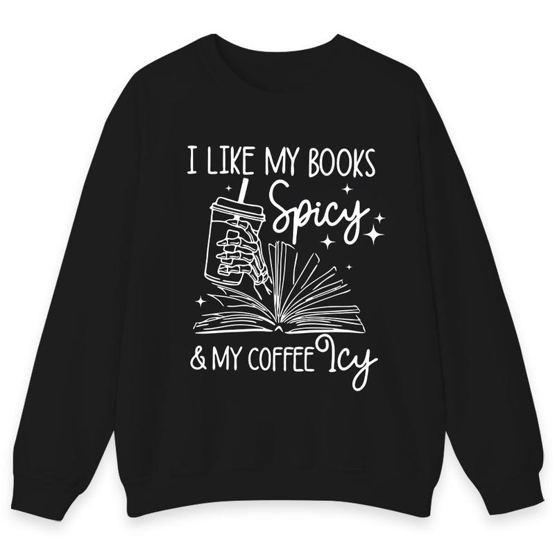 I Like My Books Spicy, My Coffee Icy Sweatshirt, Spicy Books Sweater, Skeleton Hand, Iced Coffee Sweat, Smut Lovers Gift, Book Lover Gift Hoodie and Sweater; T-shirt Cotton Polyester Womenswear Light