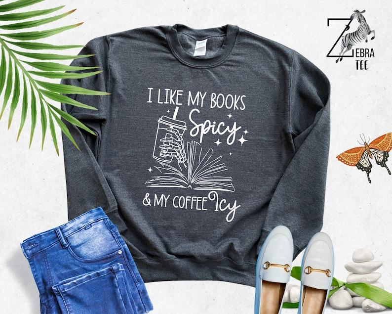 I Like My Books Spicy, My Coffee Icy Sweatshirt, Spicy Books Sweater, Skeleton Hand, Iced Coffee Sweat, Smut Lovers Gift, Book Lover Gift Hoodie and Sweater; T-shirt Cotton Polyester Womenswear Light