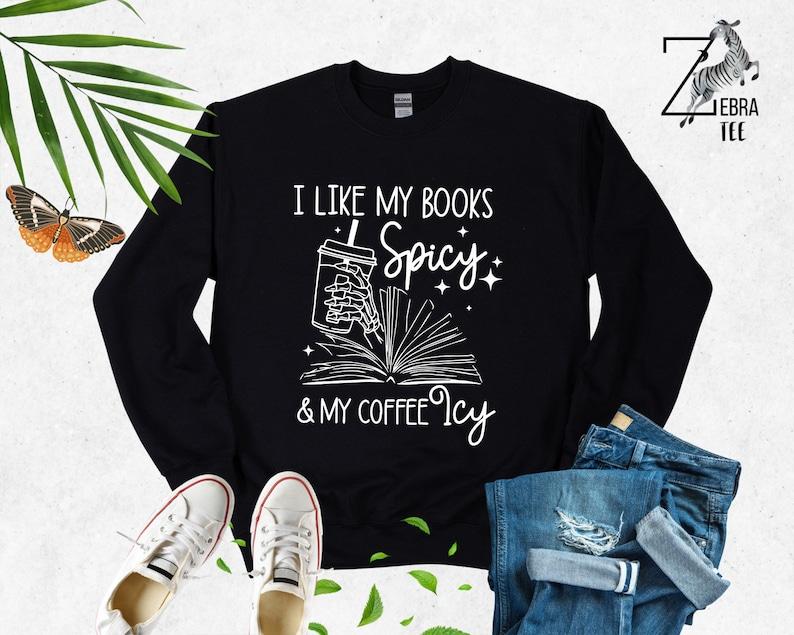 I Like My Books Spicy, My Coffee Icy Sweatshirt, Spicy Books Sweater, Skeleton Hand, Iced Coffee Sweat, Smut Lovers Gift, Book Lover Gift Hoodie and Sweater; T-shirt Cotton Polyester Womenswear Light