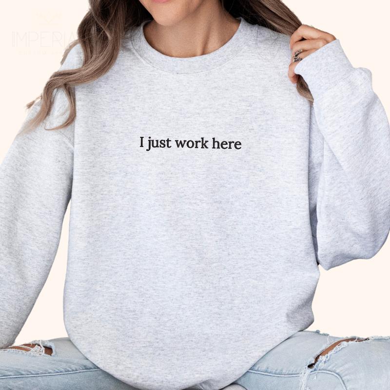 I Just Work Here Embroidered Sweatshirt, Funny Work Sweatshirt, Sarcastic Sweater, Coworker Gifts, Work Outfit,  Comfort Colors Embroidered T-Shirt EMB