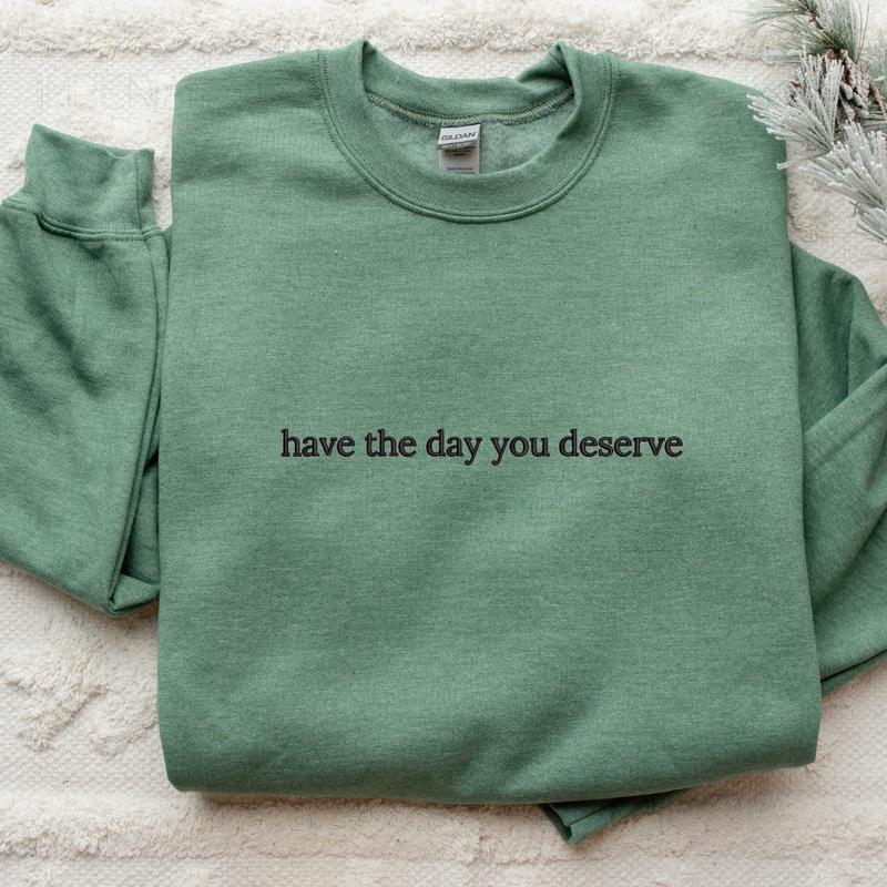 Have The Day You Deserve Embroidered Sweatshirt, Women's Sweatshirt, Fall Sweater, Comfort Colors Embroidered T-Shirt, EMB Womenswear