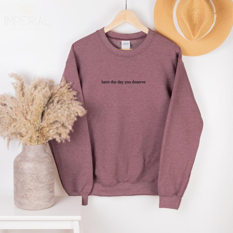 Have The Day You Deserve Embroidered Sweatshirt, Women's Sweatshirt, Fall Sweater, Comfort Colors Embroidered T-Shirt, EMB Womenswear