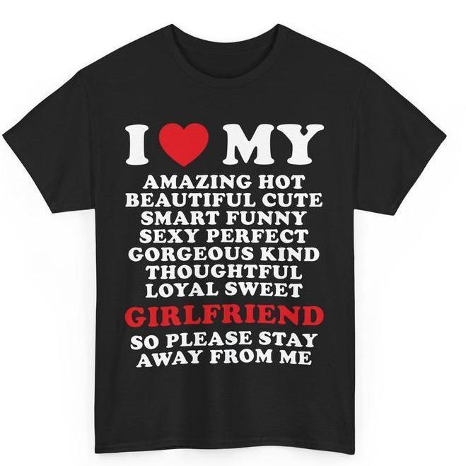 I Love My Amazing Hot Girlfriend So Please Stay Away From Me T-shirt, I Heart Romantic Couple Meme Shirts, Viral Quote, I Love Beautiful Cute Smart Funny Sexy Perfect Gorgeous Kind Th Cotton TShirt, Sweatshirt, Hoodie Sweatshirt, Hoodie, Comfort Colors